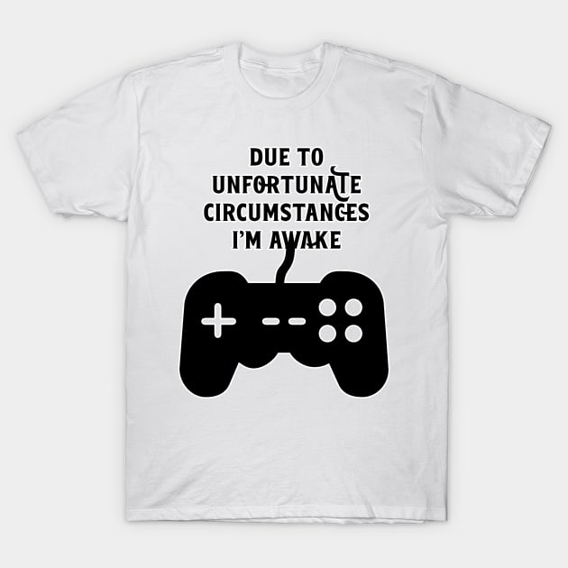 Due To Unfortunate Circumstances Gaming T-Shirt by nextneveldesign